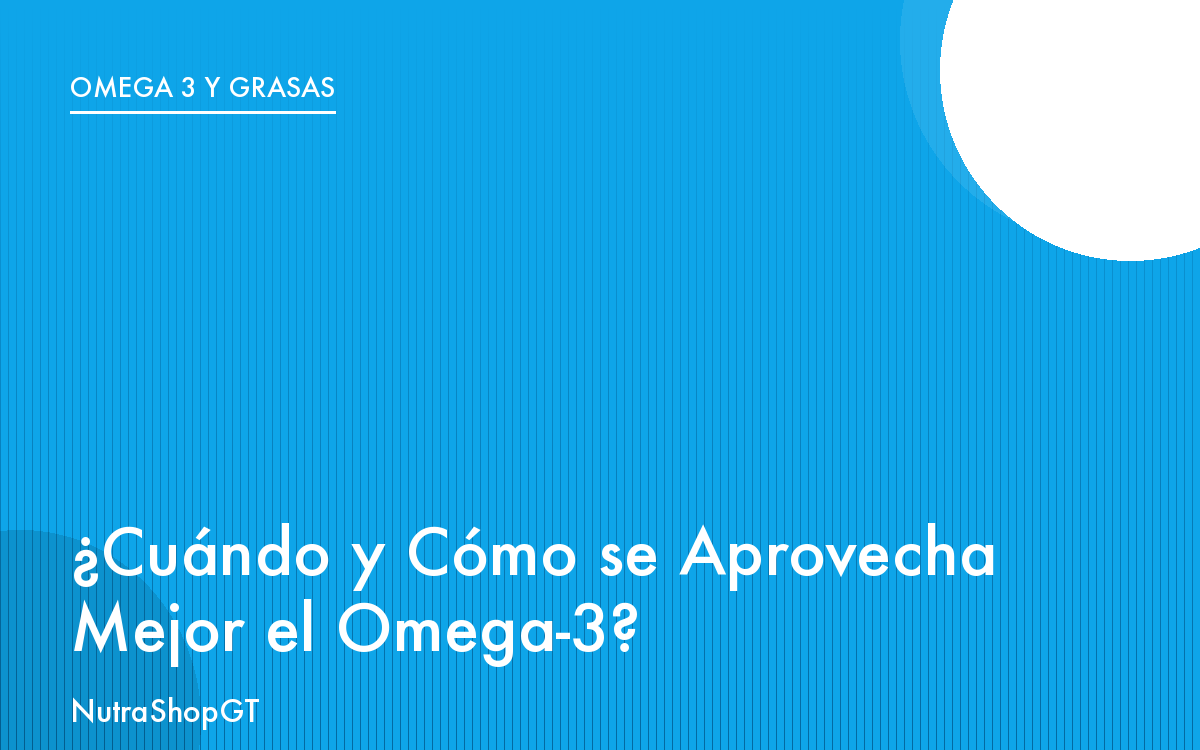 ¿Cuándo y Cómo se Aprovecha Mejor el Omega-3?