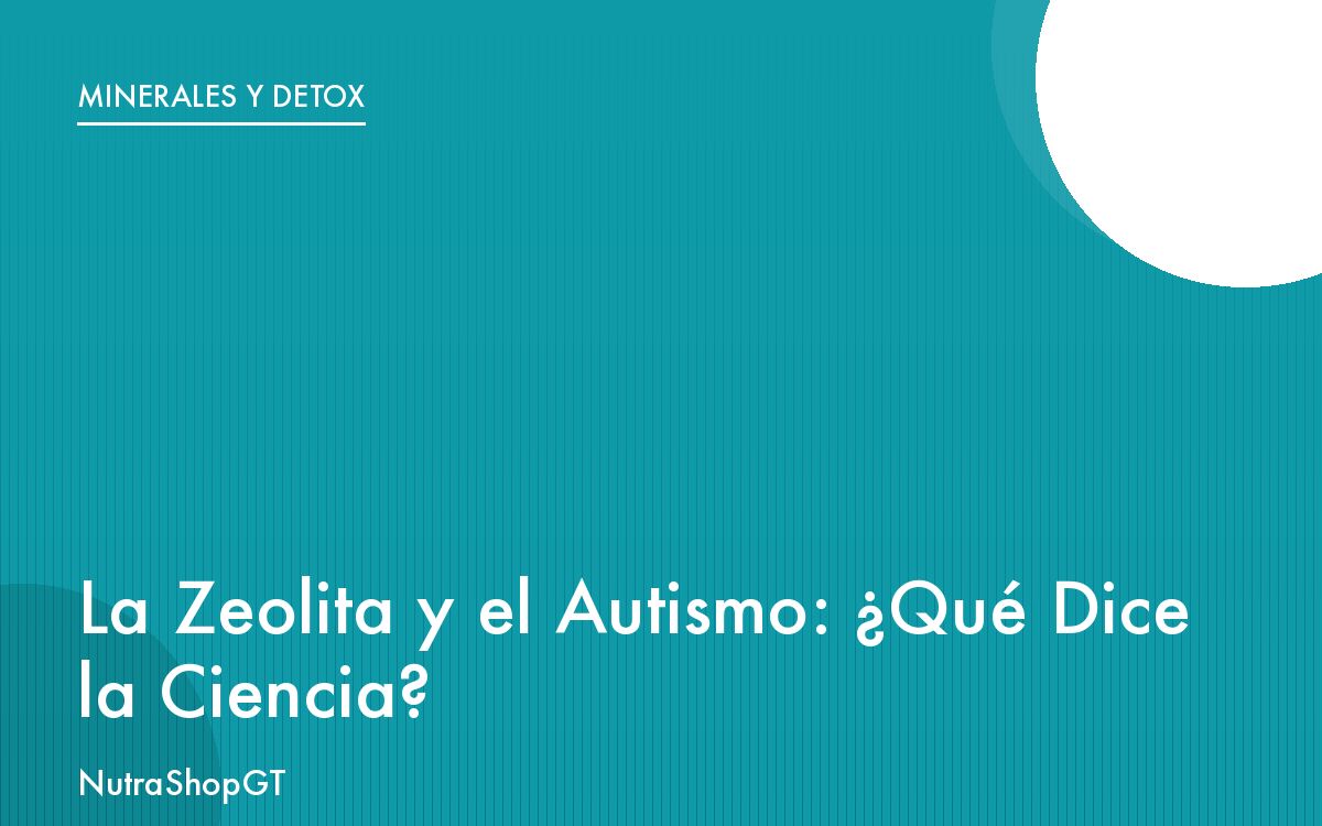 La Zeolita y el Autismo: ¿Qué Dice la Ciencia?